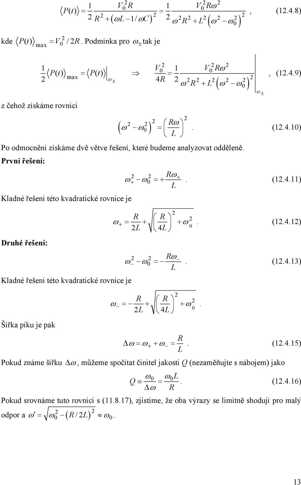 řešení: ω+ = + + ω 4 (4) ω ω ω = (43) Kladné řešení této kvadratické rovnice je Šířka píku je pak ω = + + ω 4 ω = ω+ + ω = (45) Pokud známe šířku ω, můžeme spočítat