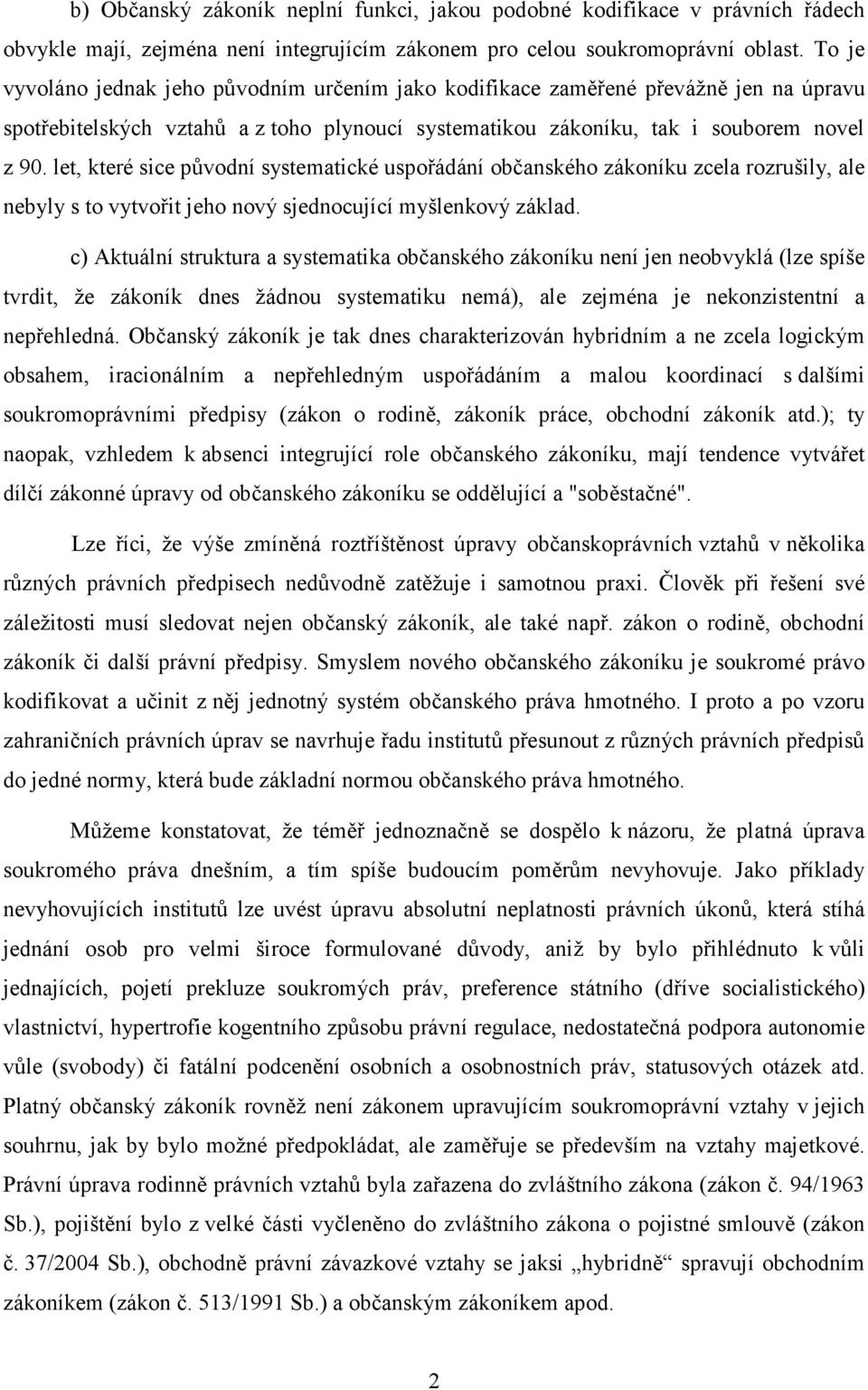 let, které sice původní systematické uspořádání občanského zákoníku zcela rozrušily, ale nebyly s to vytvořit jeho nový sjednocující myšlenkový základ.