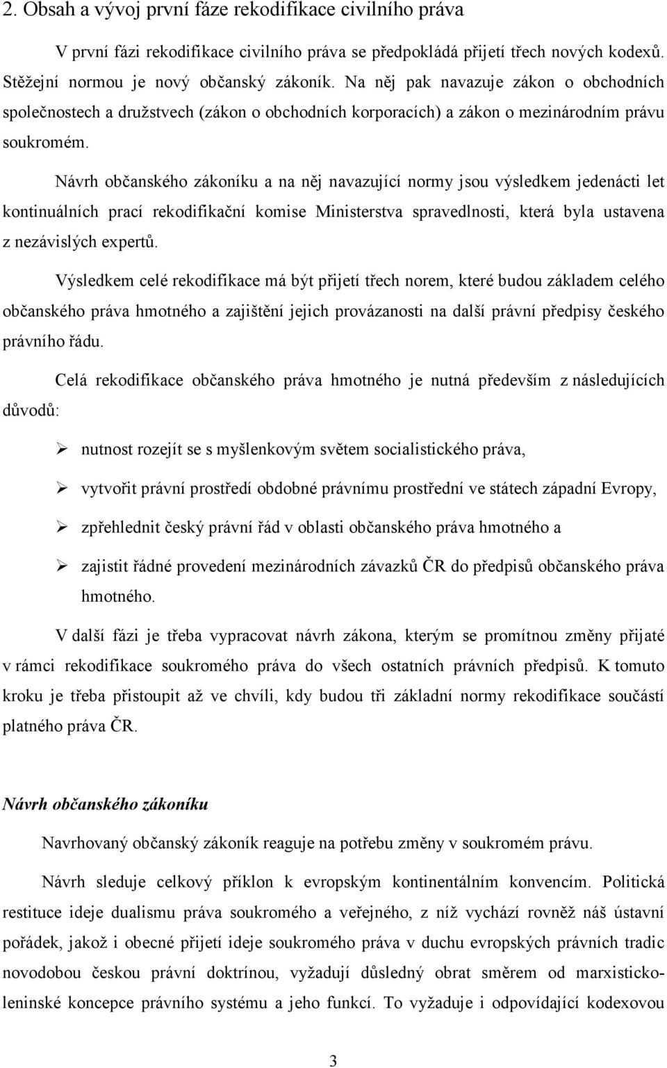 Návrh občanského zákoníku a na něj navazující normy jsou výsledkem jedenácti let kontinuálních prací rekodifikační komise Ministerstva spravedlnosti, která byla ustavena z nezávislých expertů.