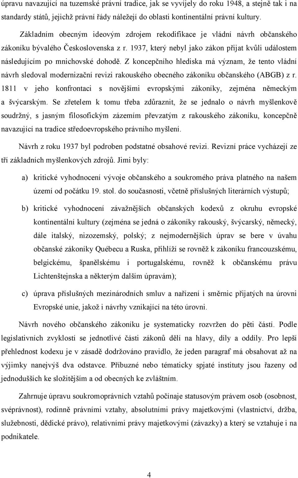 Z koncepčního hlediska má význam, že tento vládní návrh sledoval modernizační revizi rakouského obecného zákoníku občanského (ABGB) z r.