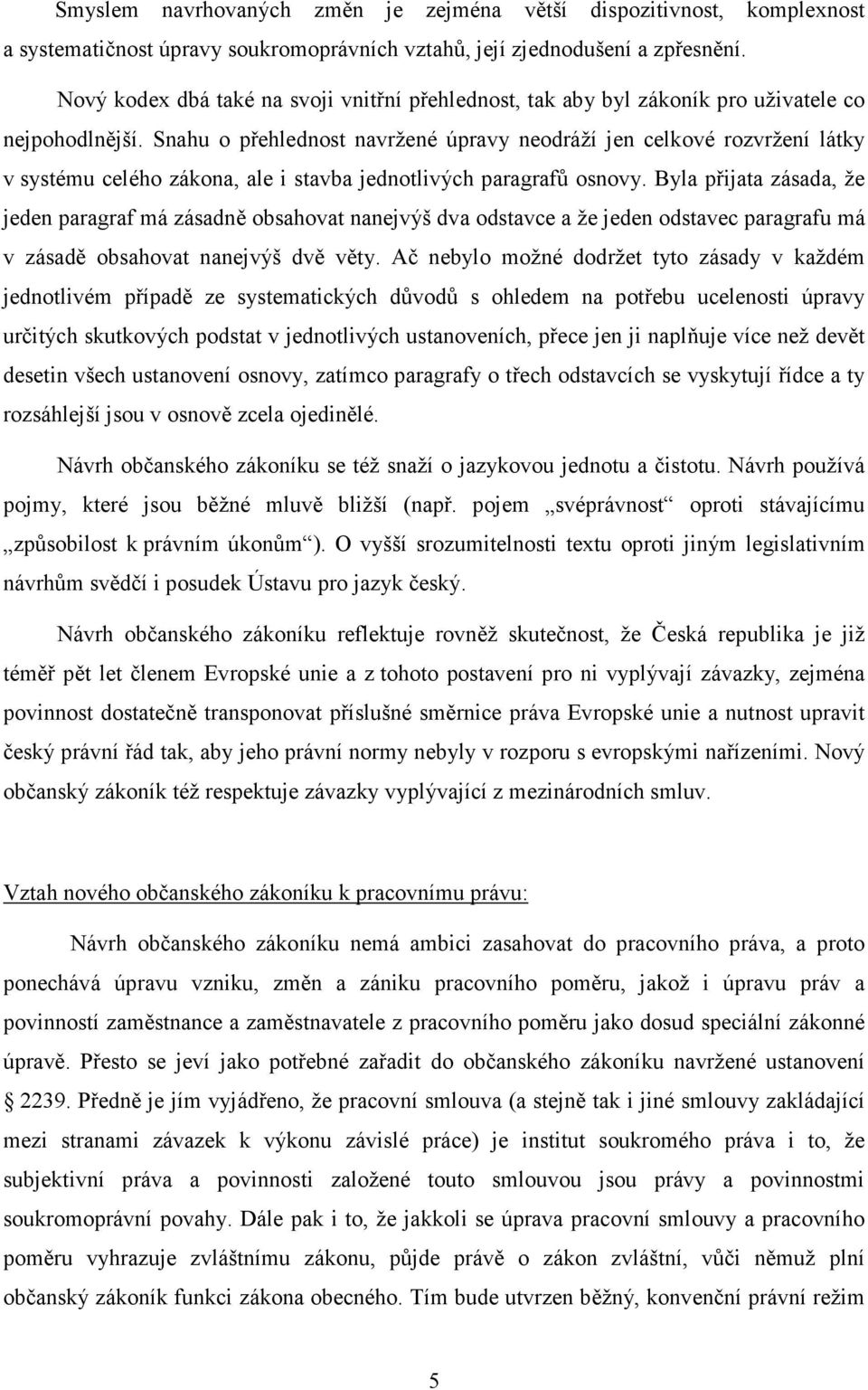 Snahu o přehlednost navržené úpravy neodráží jen celkové rozvržení látky v systému celého zákona, ale i stavba jednotlivých paragrafů osnovy.