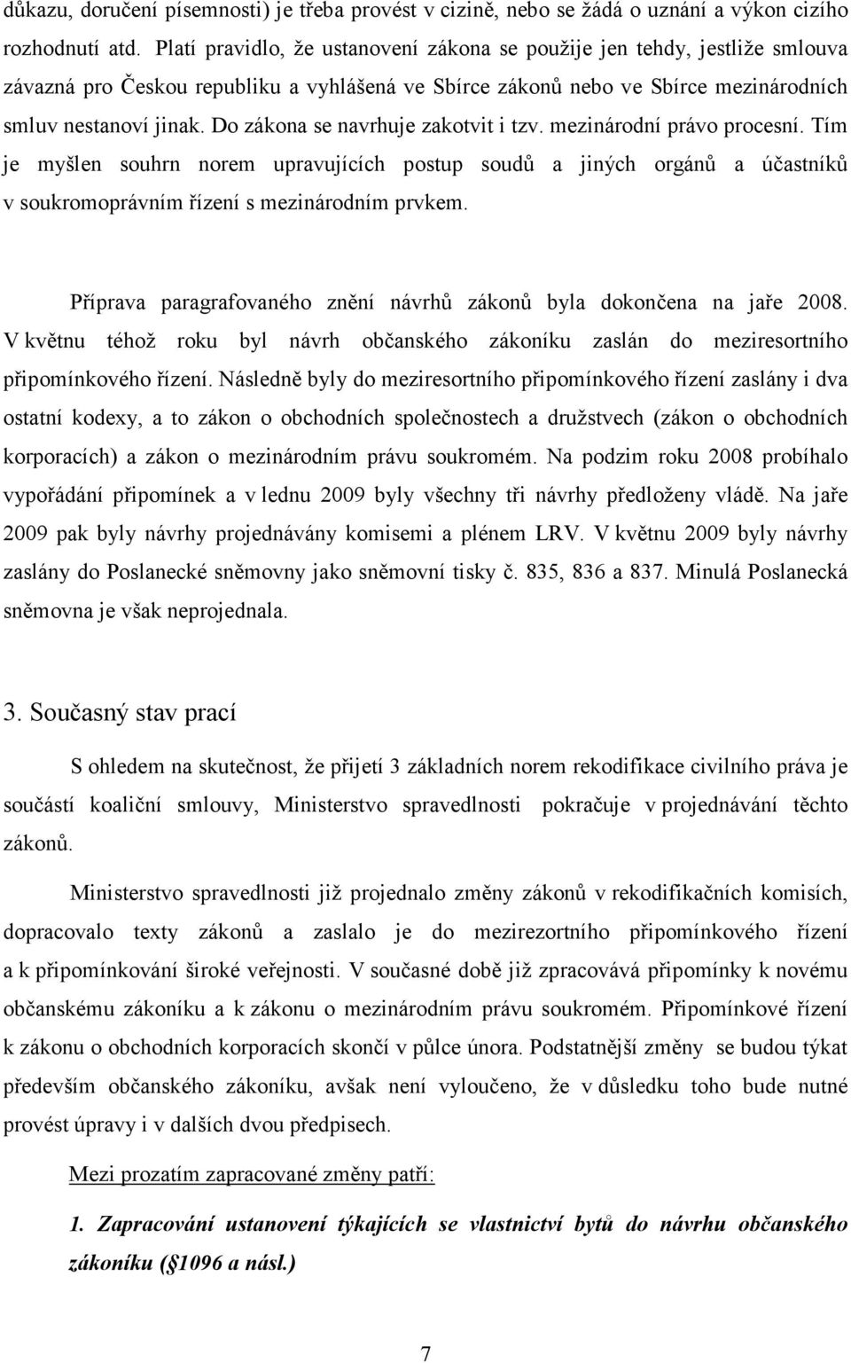 Do zákona se navrhuje zakotvit i tzv. mezinárodní právo procesní. Tím je myšlen souhrn norem upravujících postup soudů a jiných orgánů a účastníků v soukromoprávním řízení s mezinárodním prvkem.