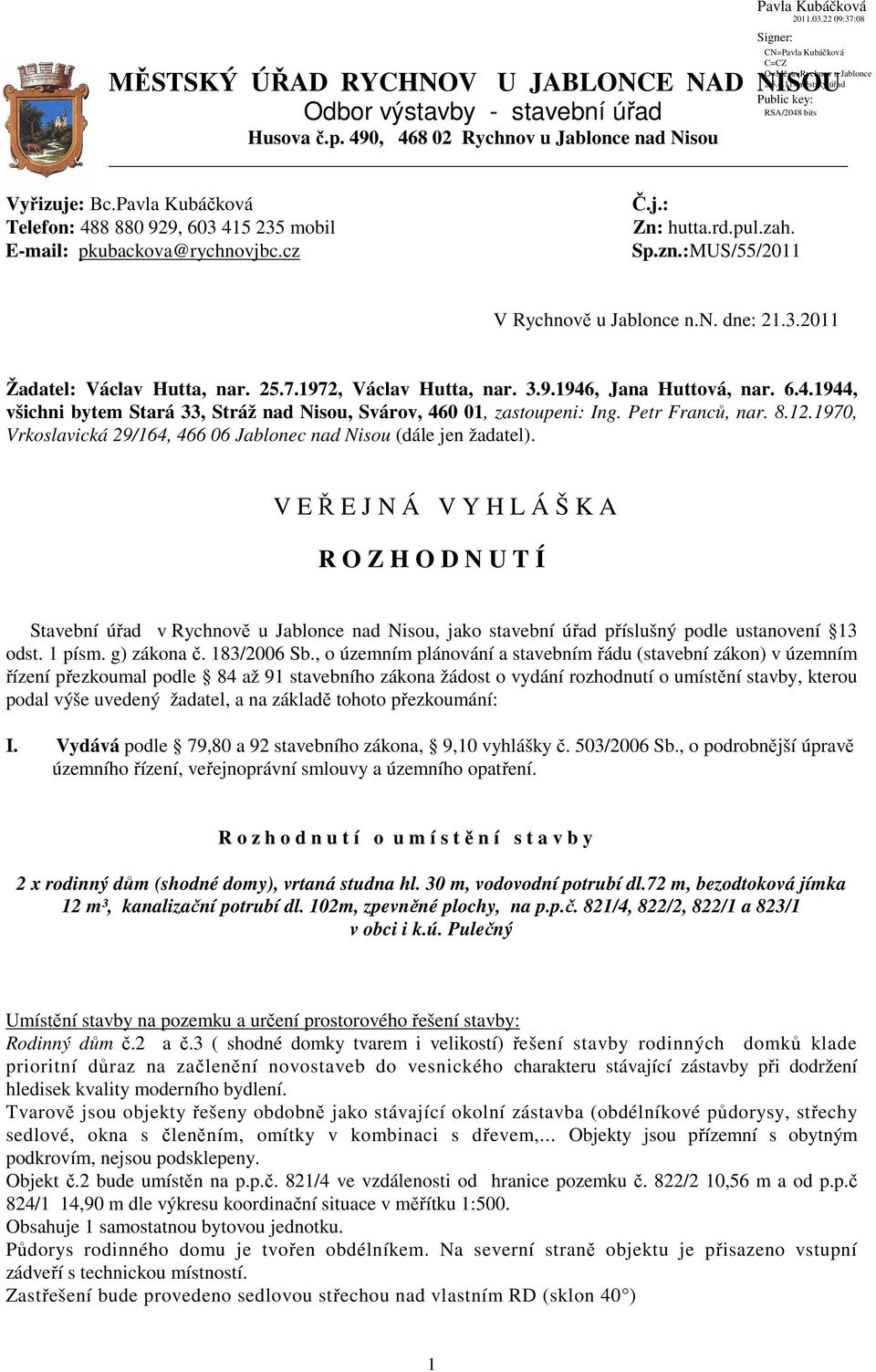 25.7.1972, Václav Hutta, nar. 3.9.1946, Jana Huttová, nar. 6.4.1944, všichni bytem Stará 33, Stráž nad Nisou, Svárov, 460 01, zastoupeni: Ing. Petr Franců, nar. 8.12.