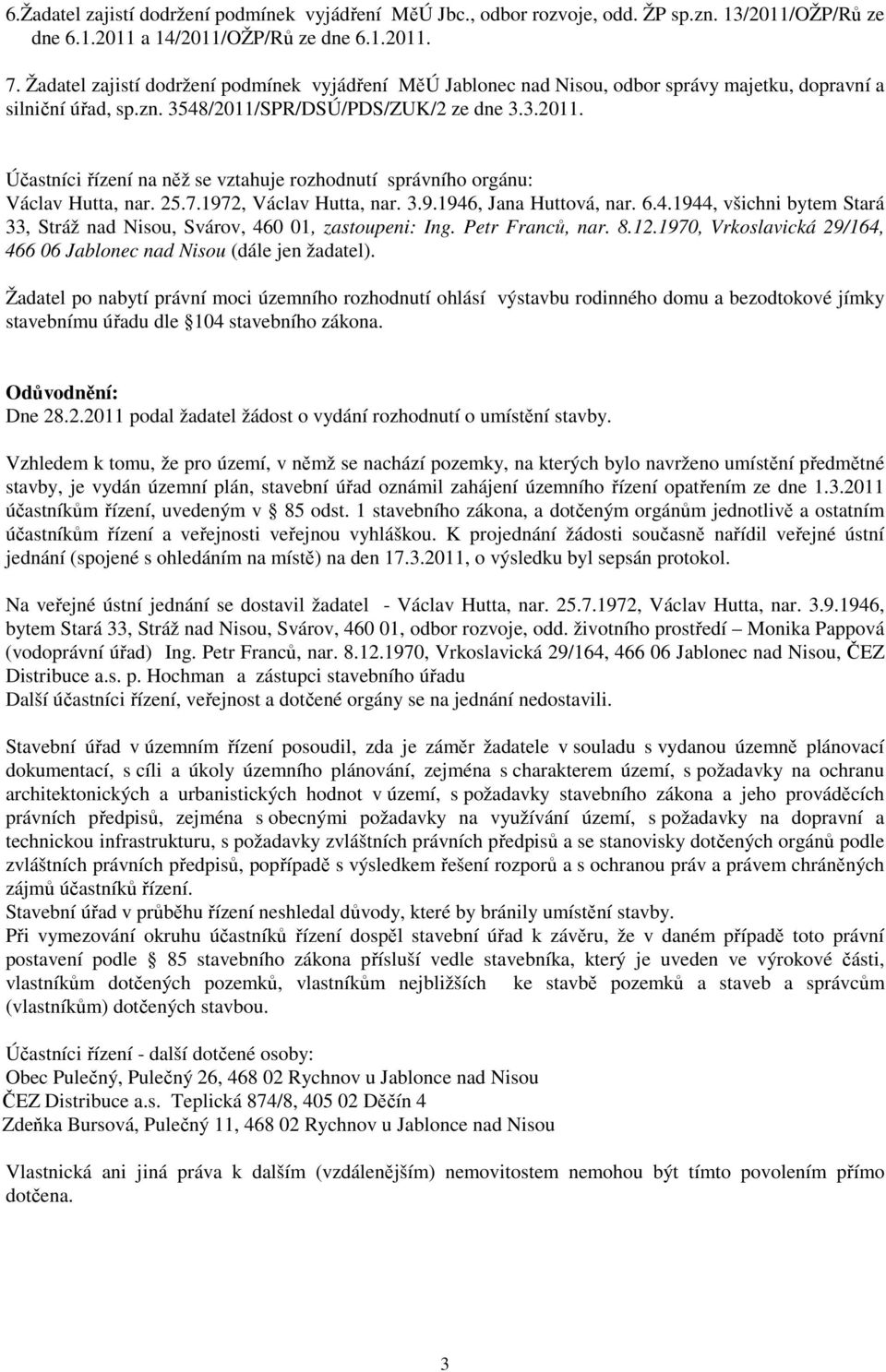 SPR/DSÚ/PDS/ZUK/2 ze dne 3.3.2011. Účastníci řízení na něž se vztahuje rozhodnutí správního orgánu: Václav Hutta, nar. 25.7.1972, Václav Hutta, nar. 3.9.1946