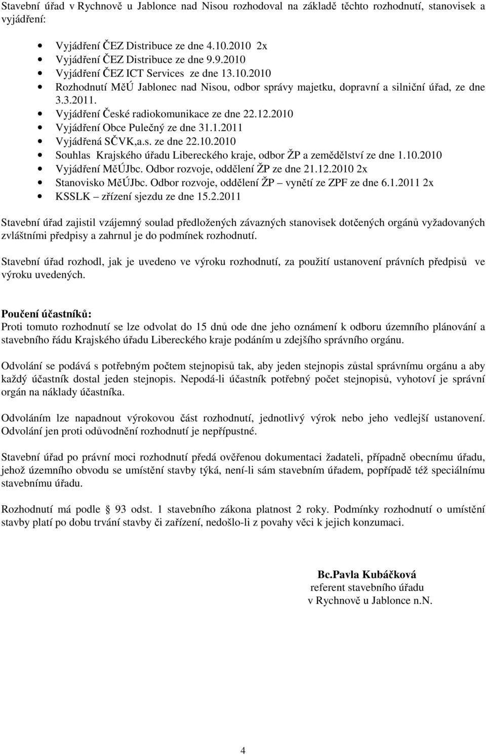 2010 Vyjádření Obce Pulečný ze dne 31.1.2011 Vyjádřená SČVK,a.s. ze dne 22.10.2010 Souhlas Krajského úřadu Libereckého kraje, odbor ŽP a zemědělství ze dne 1.10.2010 Vyjádření MěÚJbc.