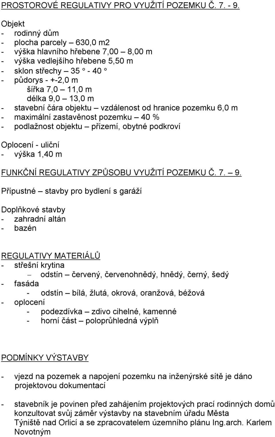 stavební čára objektu vzdálenost od hranice pozemku 6,0 m - maximální zastavěnost pozemku 40 % - podlažnost objektu přízemí, obytné podkroví Oplocení - uliční - výška 1,40 m FUNKČNÍ REGULATIVY