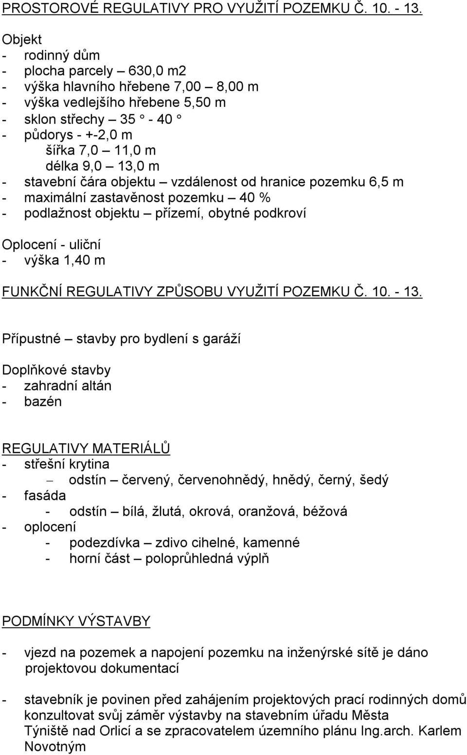 stavební čára objektu vzdálenost od hranice pozemku 6,5 m - maximální zastavěnost pozemku 40 % - podlažnost objektu přízemí, obytné podkroví Oplocení - uliční - výška 1,40 m FUNKČNÍ REGULATIVY