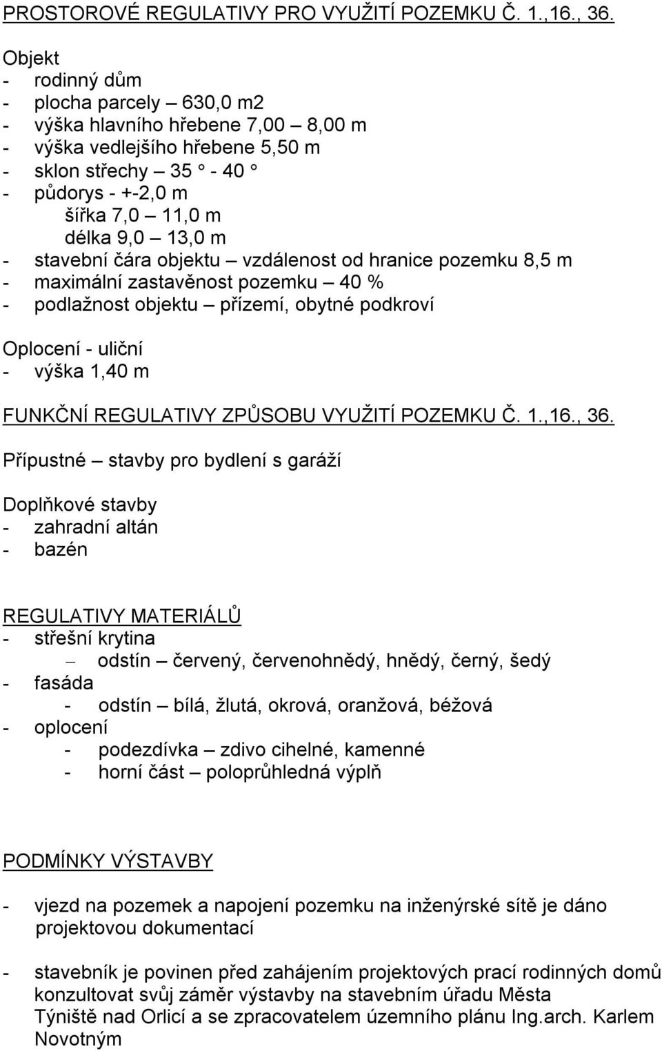 stavební čára objektu vzdálenost od hranice pozemku 8,5 m - maximální zastavěnost pozemku 40 % - podlažnost objektu přízemí, obytné podkroví Oplocení - uliční - výška 1,40 m FUNKČNÍ REGULATIVY