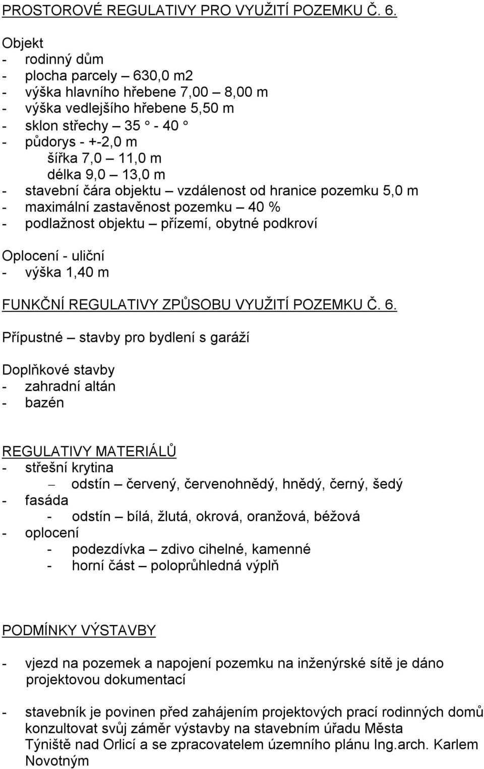 stavební čára objektu vzdálenost od hranice pozemku 5,0 m - maximální zastavěnost pozemku 40 % - podlažnost objektu přízemí, obytné podkroví Oplocení - uliční - výška 1,40 m FUNKČNÍ REGULATIVY