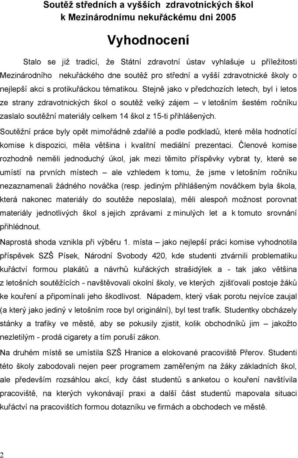 Stejně jako v předchozích letech, byl i letos ze strany zdravotnických škol o soutěž velký zájem v letošním šestém ročníku zaslalo soutěžní materiály celkem 14 škol z 15-ti přihlášených.