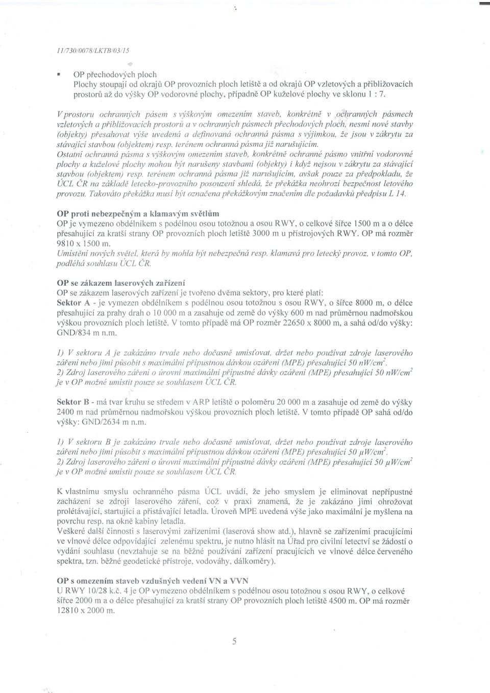 V prostoru ochrannych pasem s vyikovym omezen{m slaveb, konkrdtnd v ochrannych pdsmech vzletovych a pfibliiovacich prostorii a v ochrannych pdsmech piechodovych ploch, nesml novd stavby (objekty)