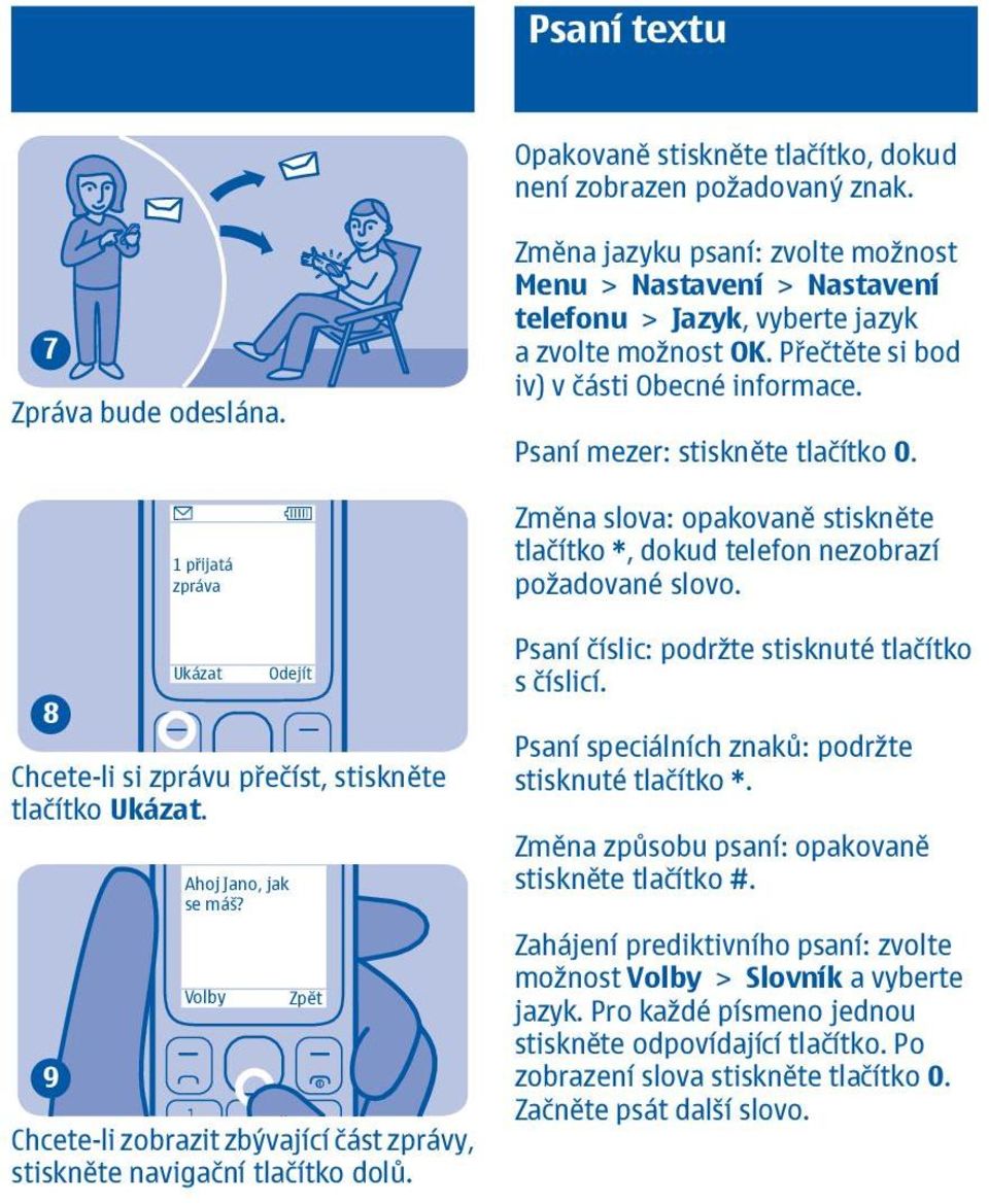 Psaní mezer: stiskněte tlačítko 0. Změna slova: opakovaně stiskněte tlačítko *, dokud telefon nezobrazí požadované slovo. 8 Ukázat Odejít Chcete-li si zprávu přečíst, stiskněte tlačítko Ukázat.