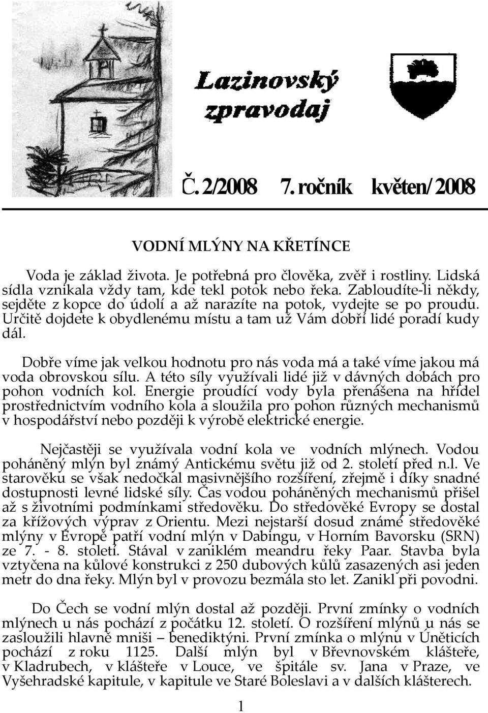 Dobře víme jak velkou hodnotu pro nás voda má a také víme jakou má voda obrovskou sílu. A této síly využívali lidé již v dávných dobách pro pohon vodních kol.