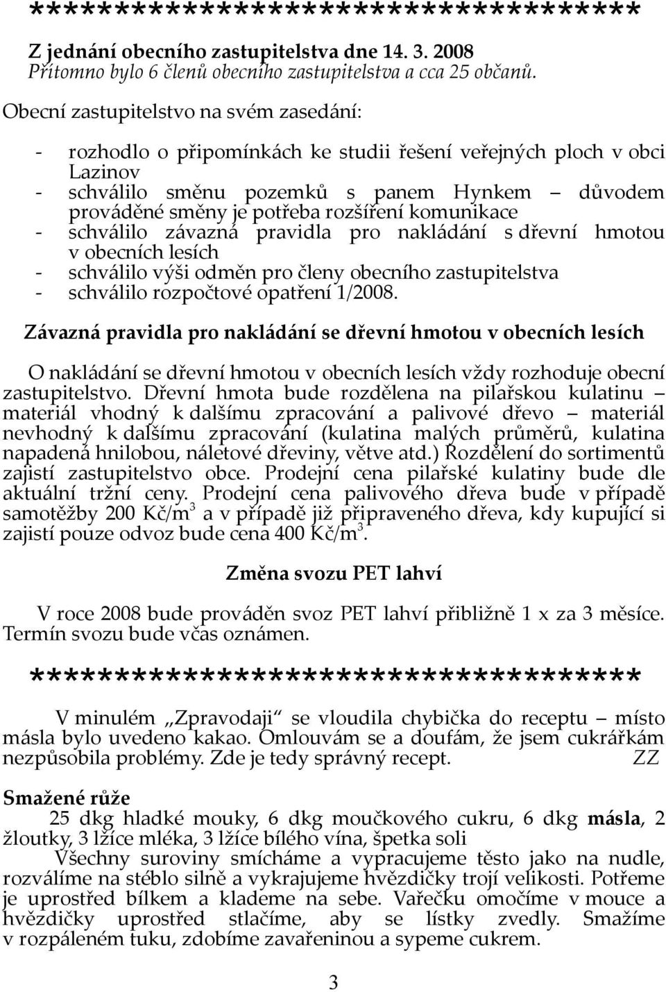 komunikace - schválilo závazná pravidla pro nakládání s dřevní hmotou v obecních lesích - schválilo výši odměn pro členy obecního zastupitelstva - schválilo rozpočtové opatření 1/2008.