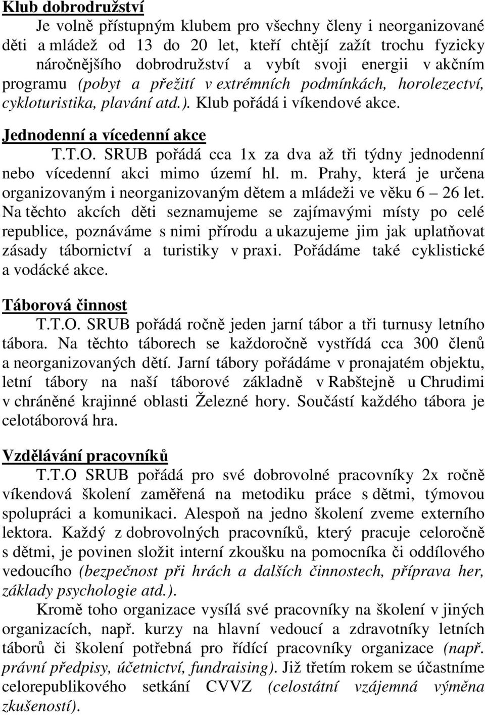 SRUB pořádá cca 1x za dva až tři týdny jednodenní nebo vícedenní akci mimo území hl. m. Prahy, která je určena organizovaným i neorganizovaným dětem a mládeži ve věku 6 26 let.