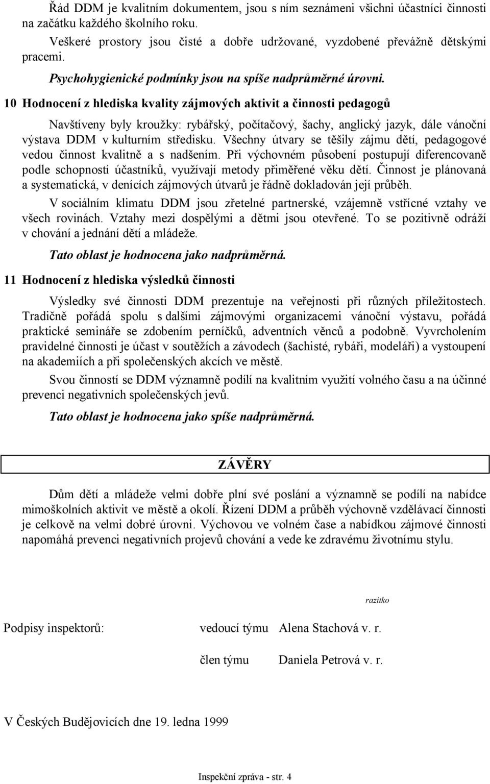 10 Hodnocení z hlediska kvality zájmových aktivit a činnosti pedagogů Navštíveny byly kroužky: rybářský, počítačový, šachy, anglický jazyk, dále vánoční výstava DDM v kulturním středisku.