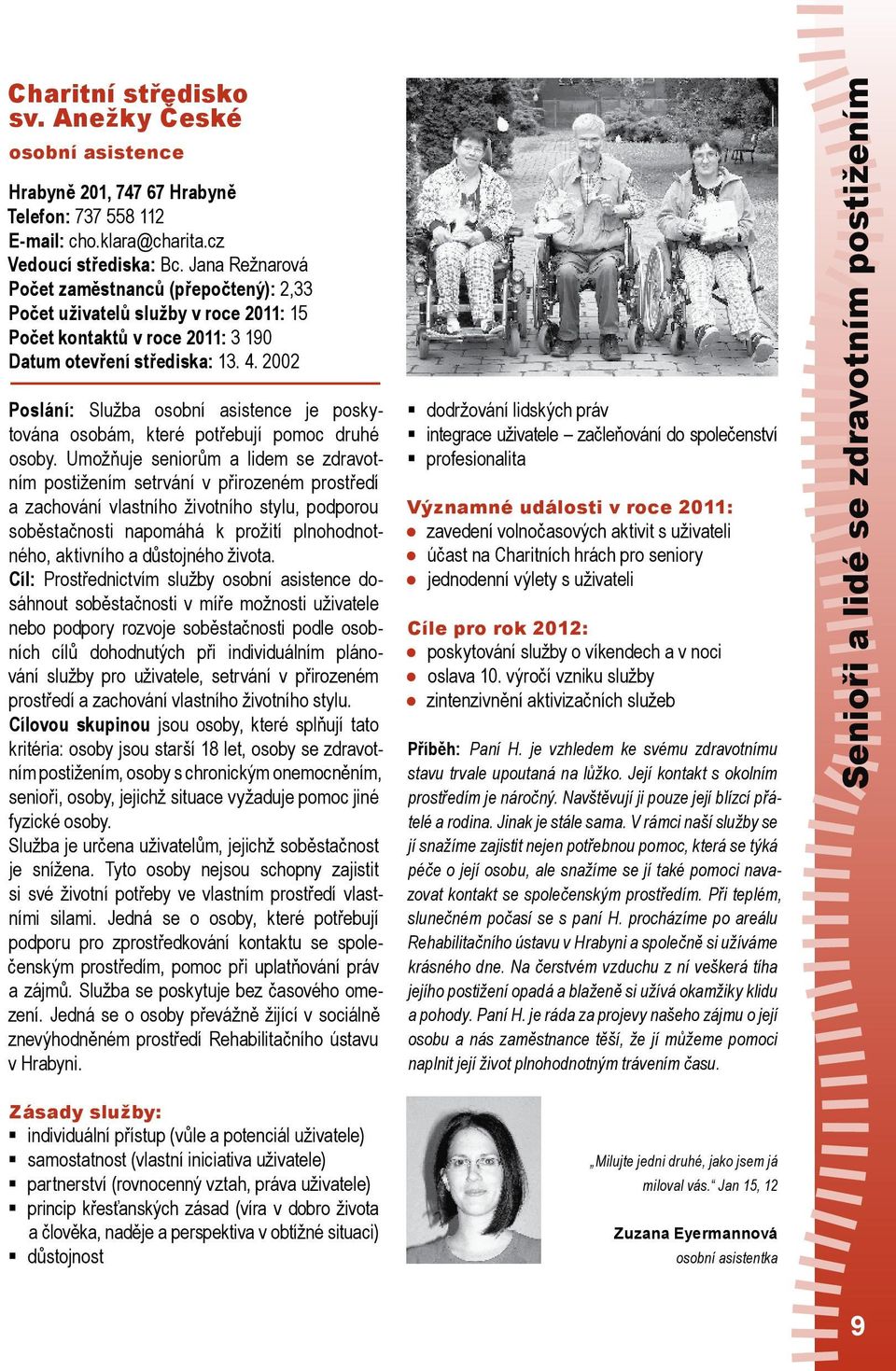 2002 Poslání: Služba osobní asistence je poskytována osobám, které potřebují pomoc druhé osoby.