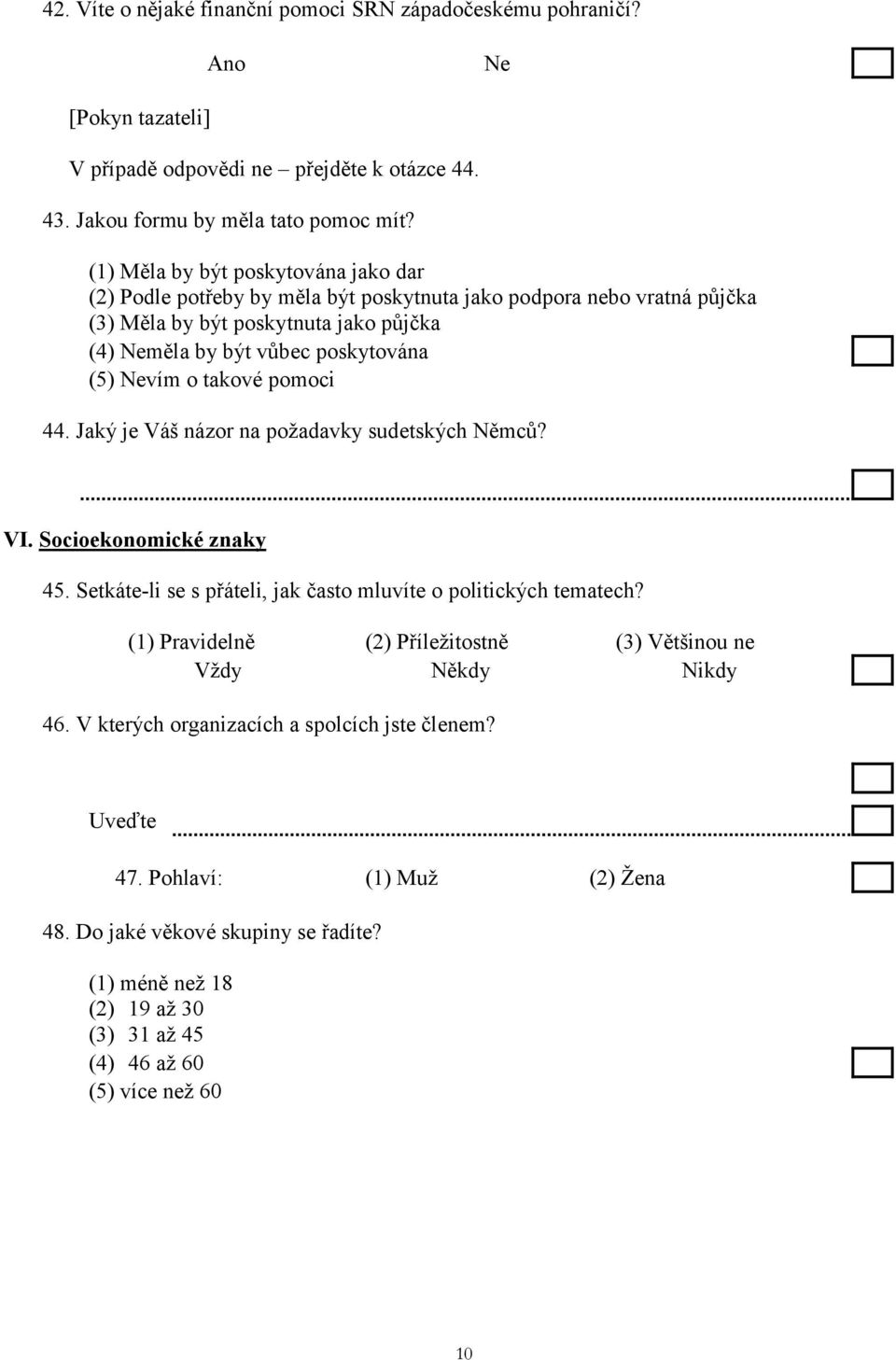 takové pomoci 44. Jaký je Váš názor na požadavky sudetských Němců? VI. Socioekonomické znaky 45. Setkáte-li se s přáteli, jak často mluvíte o politických tematech?