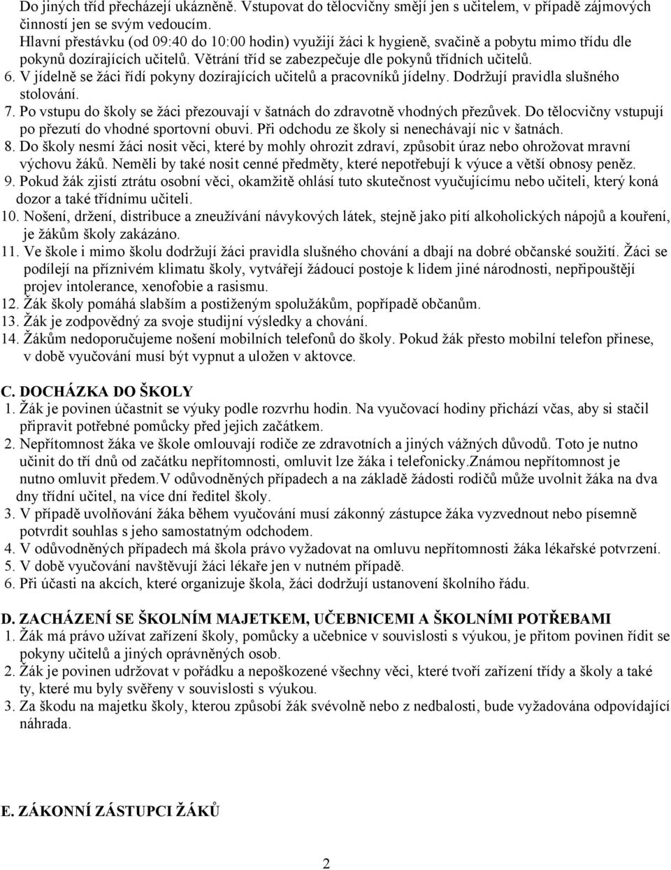 V jídelně se žáci řídí pokyny dozírajících učitelů a pracovníků jídelny. Dodržují pravidla slušného stolování. 7. Po vstupu do školy se žáci přezouvají v šatnách do zdravotně vhodných přezůvek.