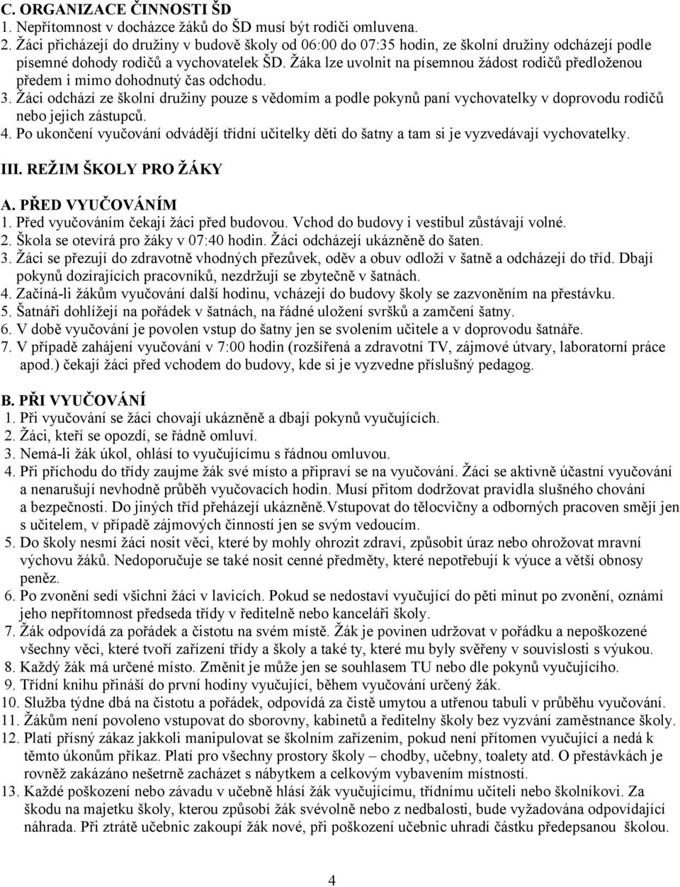 Žáka lze uvolnit na písemnou žádost rodičů předloženou předem i mimo dohodnutý čas odchodu. 3.