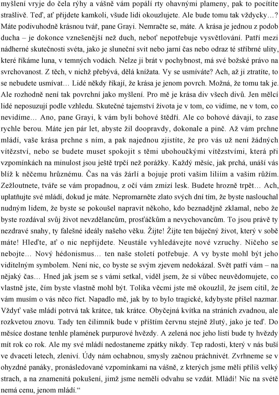 Patří mezi nádherné skutečnosti svéta, jako je sluneční svit nebo jarní čas nebo odraz té stříbrné ulity, které říkáme luna, v temných vodách.