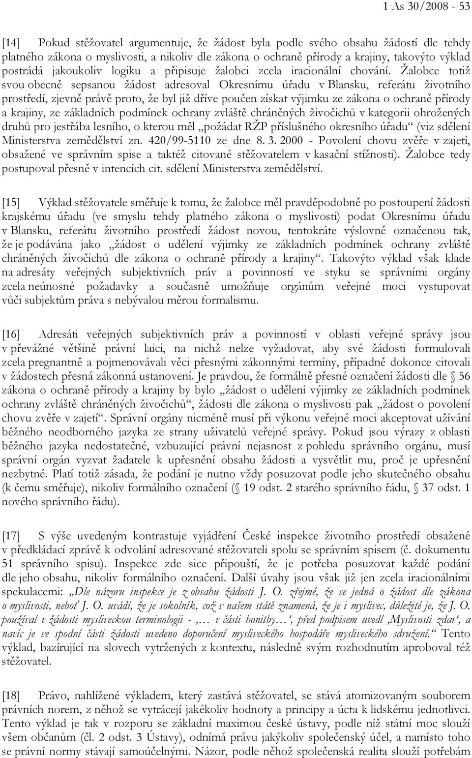 Žalobce totiž svou obecně sepsanou žádost adresoval Okresnímu úřadu v Blansku, referátu životního prostředí, zjevně právě proto, že byl již dříve poučen získat výjimku ze zákona o ochraně přírody a