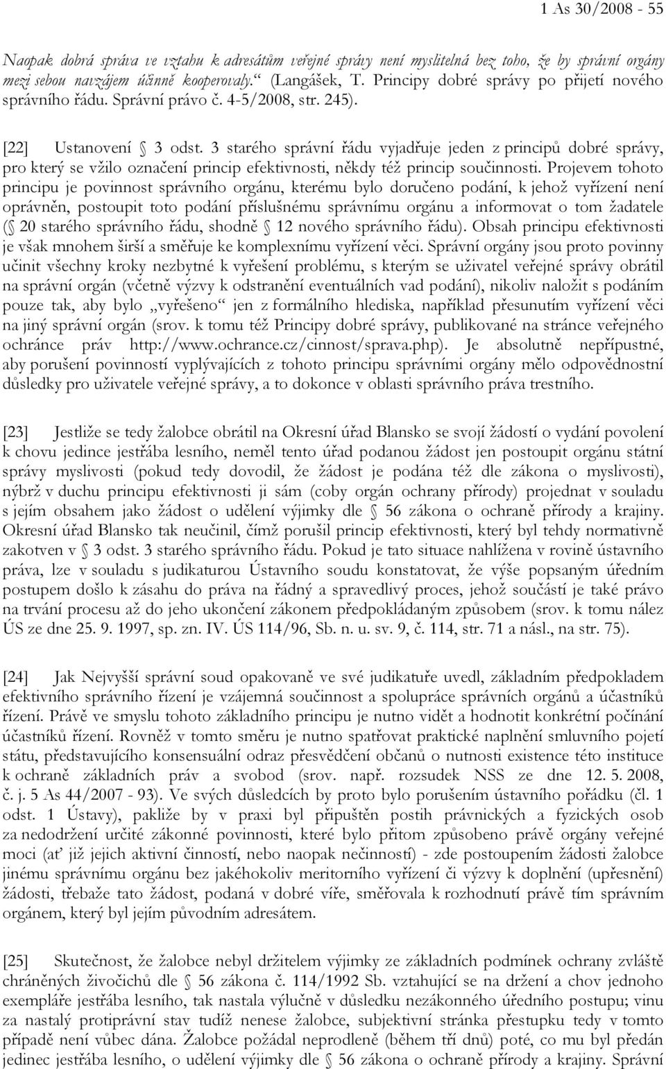 3 starého správní řádu vyjadřuje jeden z principů dobré správy, pro který se vžilo označení princip efektivnosti, někdy též princip součinnosti.