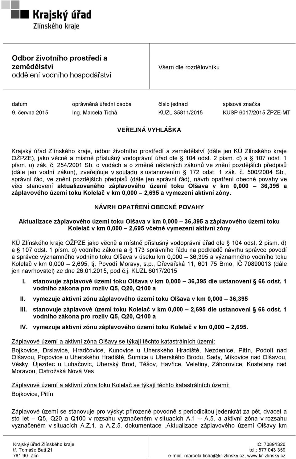 příslušný vodoprávní úřad dle 104 odst. 2 písm. d) a 107 odst. 1 písm. o) zák. č. 254/2001 Sb.