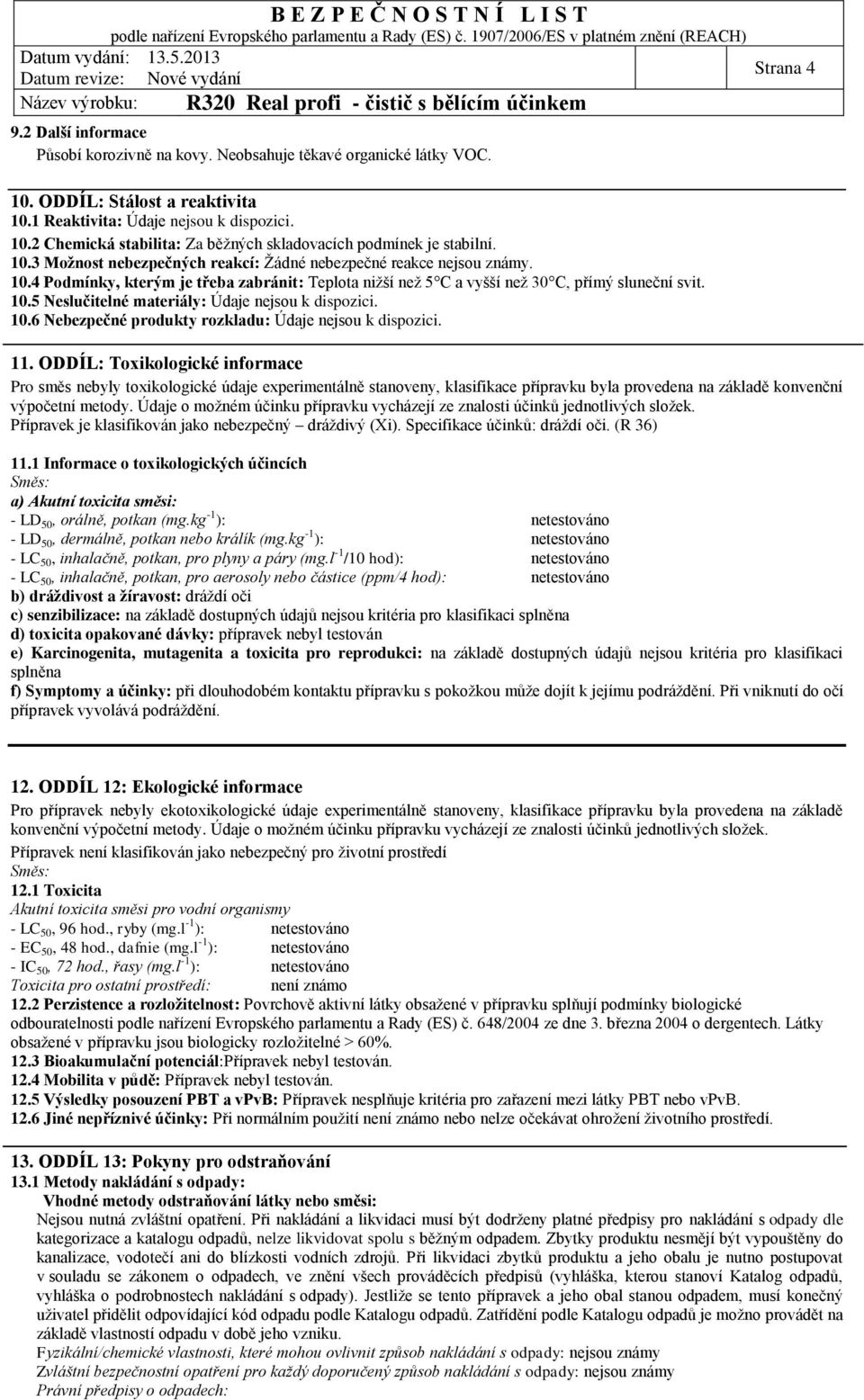 10.6 Nebezpečné produkty rozkladu: Údaje nejsou k dispozici. Strana 4 11.