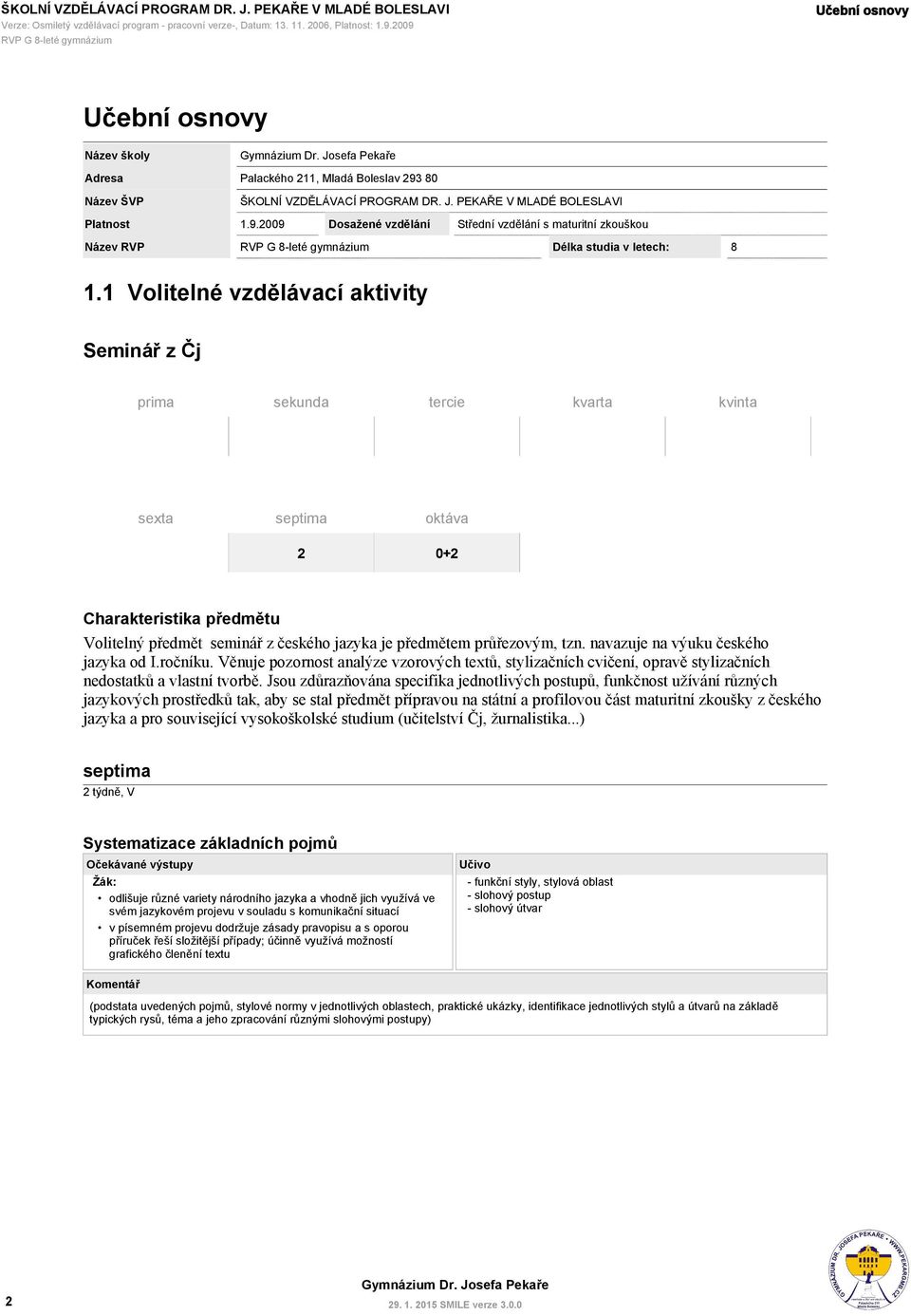 1 Volitelné vzdělávací aktivity prima sekunda tercie kvarta sexta 2 0+2 Charakteristika předmětu Volitelný předmět seminář z českého jazyka je předmětem průřezovým, tzn.