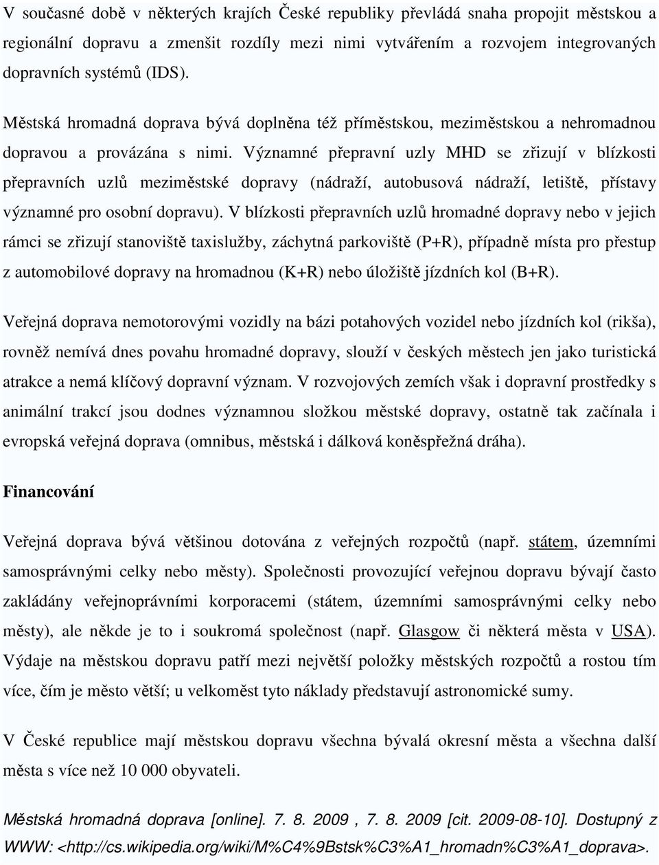 Významné přepravní uzly MHD se zřizují v blízksti přepravních uzlů meziměstské dpravy (nádraží, autbusvá nádraží, letiště, přístavy významné pr sbní dpravu).