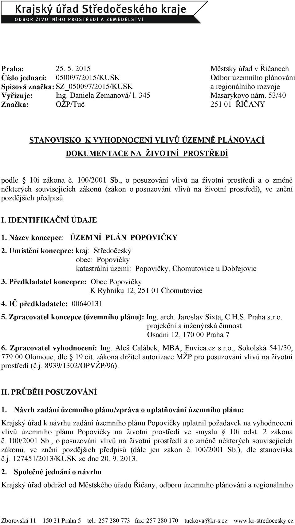 , o posuzování vlivů na životní prostředí a o změně některých souvisejících zákonů (zákon o posuzování vlivů na životní prostředí), ve znění pozdějších předpisů I. IDENTIFIKAČNÍ ÚDAJE 1.