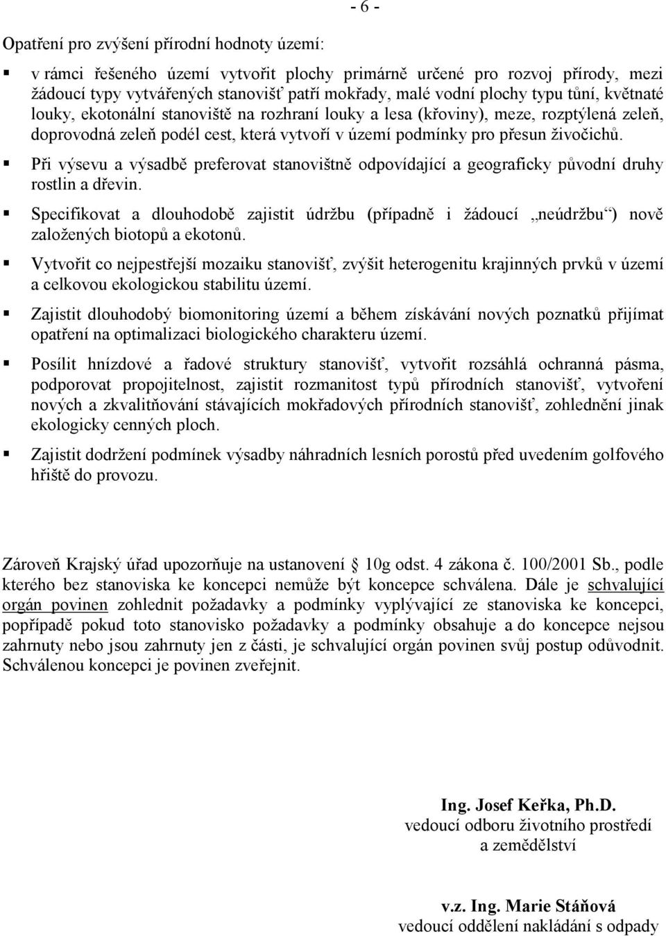 Při výsevu a výsadbě preferovat stanovištně odpovídající a geograficky původní druhy rostlin a dřevin.