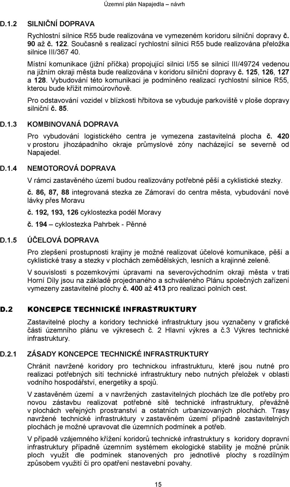 Místní komunikace (jižní příčka) propojující silnici I/55 se silnicí III/49724 vedenou na jižním okraji města bude realizována v koridoru silniční dopravy č. 125, 126, 127 a 128.