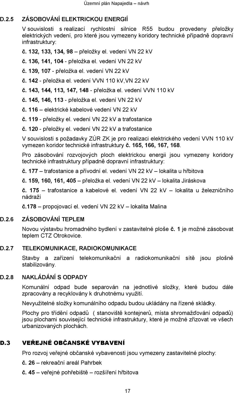 vedení VVN 110 kv,vn 22 kv č. 143, 144, 113, 147, 148 - přeložka el. vedení VVN 110 kv č. 145, 146, 113 - přeložka el. vedení VN 22 kv č. 116 elektrické kabelové vedení VN 22 kv č. 119 - přeložky el.