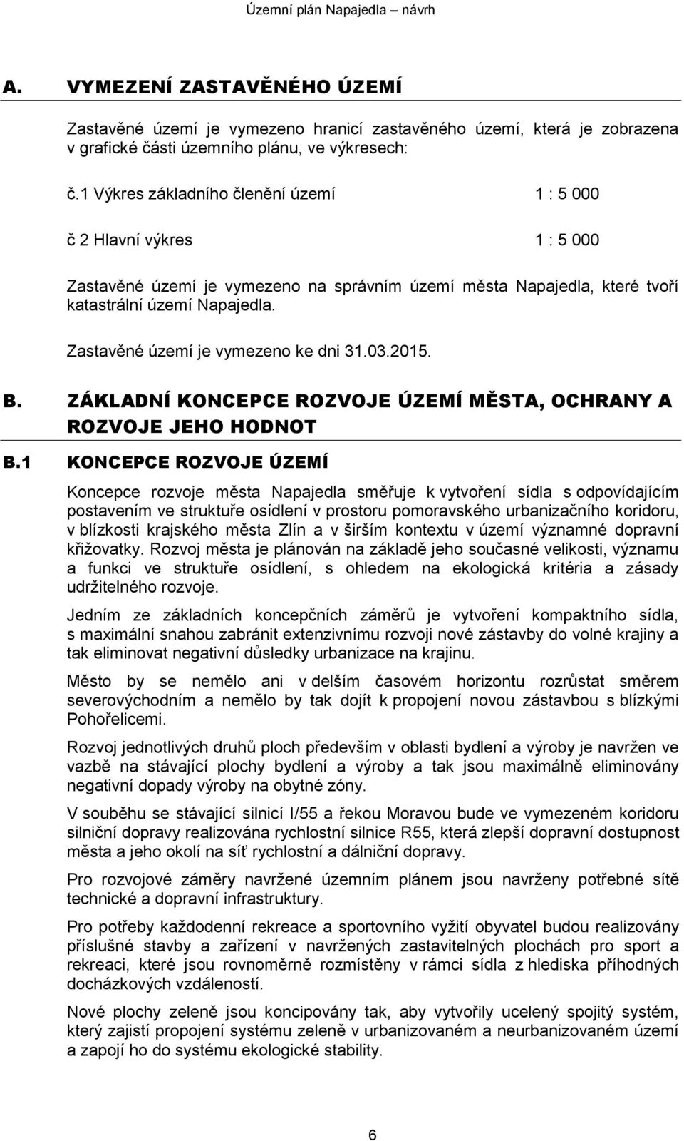 Zastavěné území je vymezeno ke dni 31.03.2015. B. ZÁKLADNÍ KONCEPCE ROZVOJE ÚZEMÍ MĚSTA, OCHRANY A ROZVOJE JEHO HODNOT B.