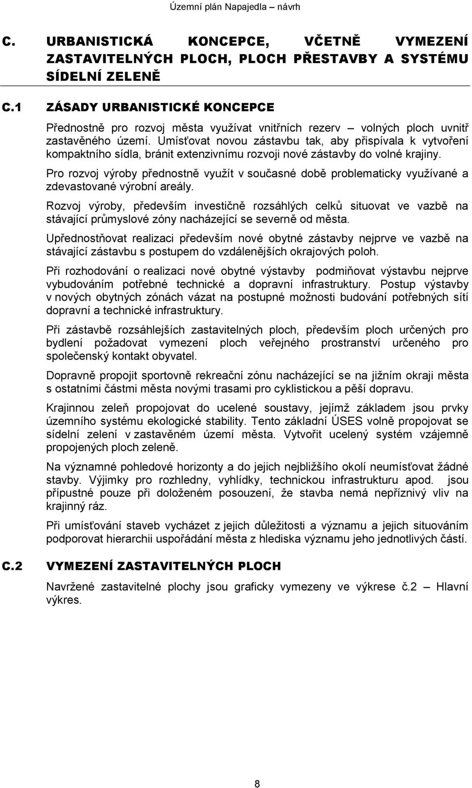 Umísťovat novou zástavbu tak, aby přispívala k vytvoření kompaktního sídla, bránit extenzivnímu rozvoji nové zástavby do volné krajiny.