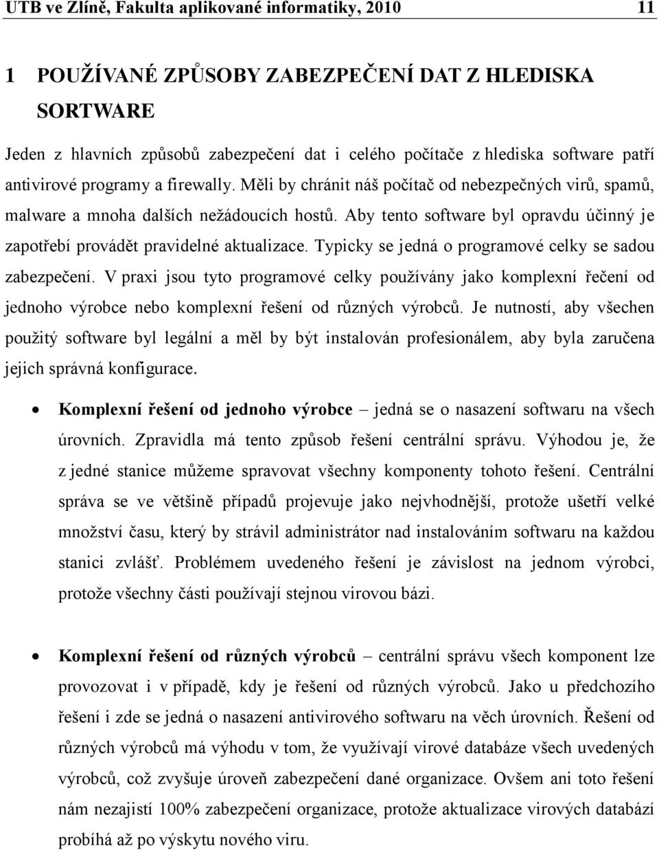 Aby tento software byl opravdu účinný je zapotřebí provádět pravidelné aktualizace. Typicky se jedná o programové celky se sadou zabezpečení.
