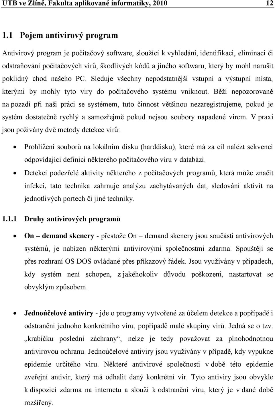 narušit poklidný chod našeho PC. Sleduje všechny nepodstatnější vstupní a výstupní místa, kterými by mohly tyto viry do počítačového systému vniknout.