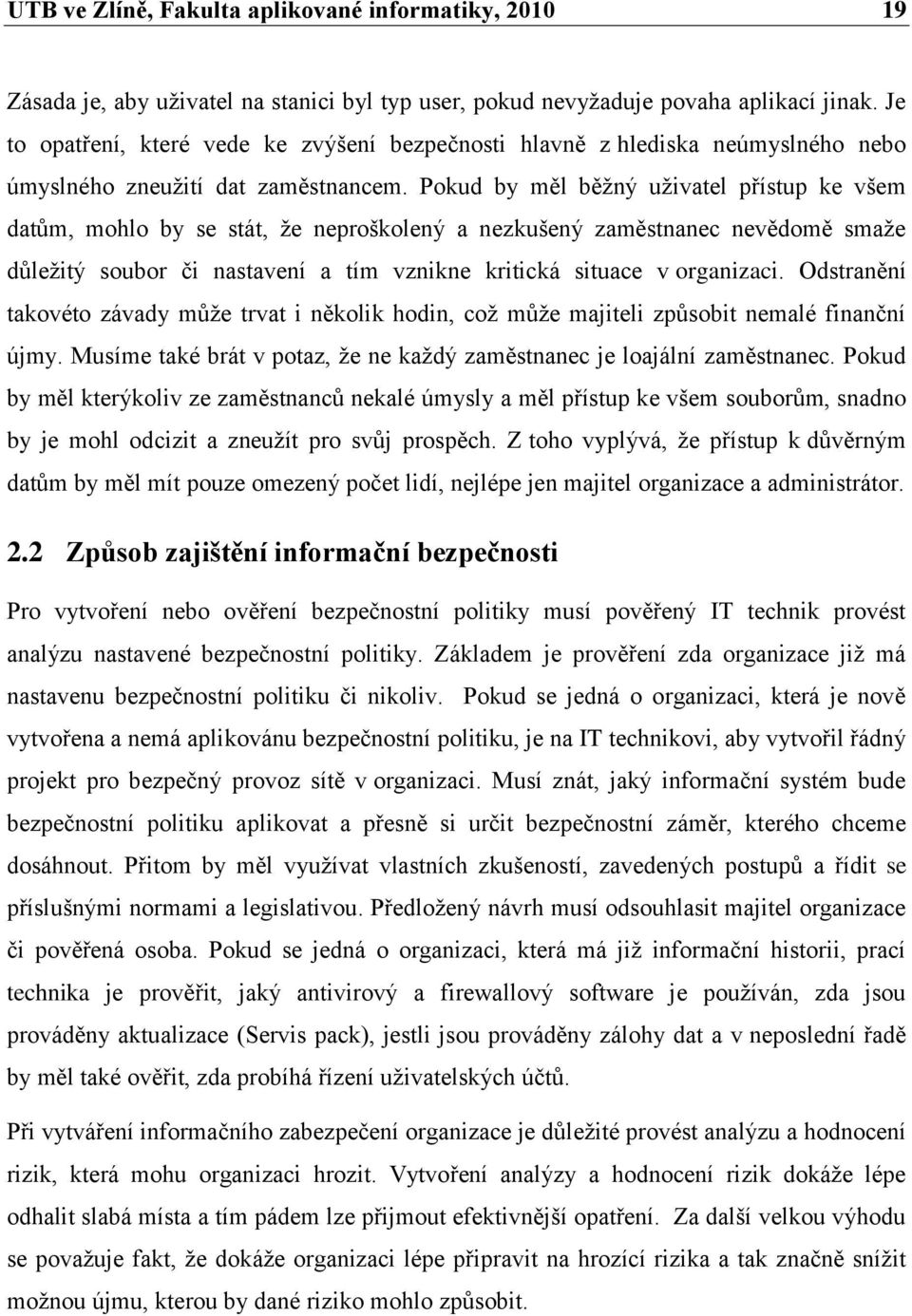 Pokud by měl běţný uţivatel přístup ke všem datům, mohlo by se stát, ţe neproškolený a nezkušený zaměstnanec nevědomě smaţe důleţitý soubor či nastavení a tím vznikne kritická situace v organizaci.