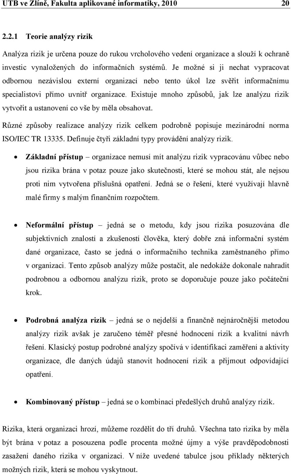 Je moţné si ji nechat vypracovat odbornou nezávislou externí organizací nebo tento úkol lze svěřit informačnímu specialistovi přímo uvnitř organizace.