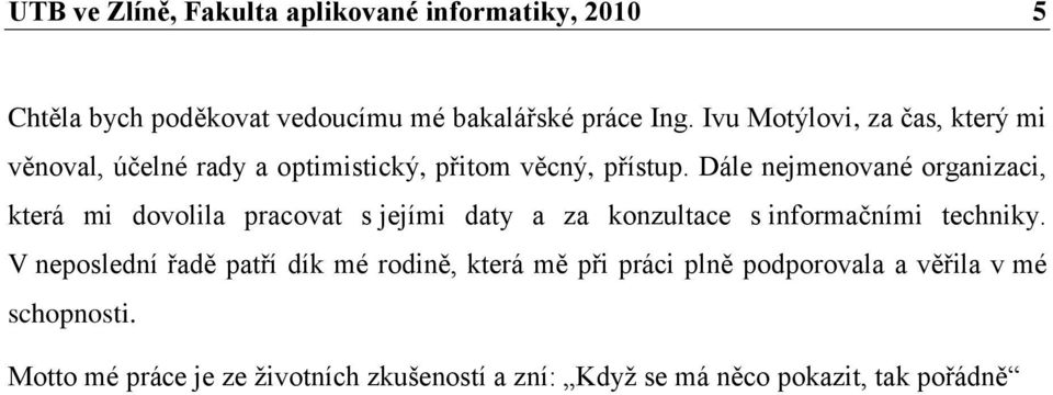 Dále nejmenované organizaci, která mi dovolila pracovat s jejími daty a za konzultace s informačními techniky.