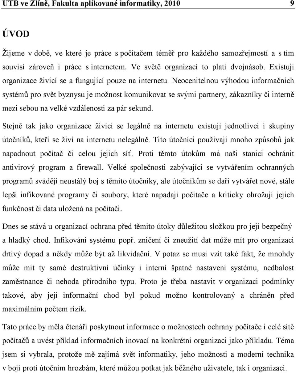Neocenitelnou výhodou informačních systémů pro svět byznysu je moţnost komunikovat se svými partnery, zákazníky či interně mezi sebou na velké vzdálenosti za pár sekund.