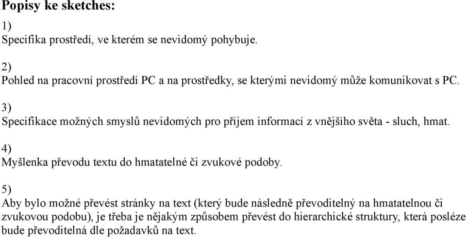 3) Specifikace možných smyslů nevidomých pro příjem informací z vnějšího světa - sluch, hmat.