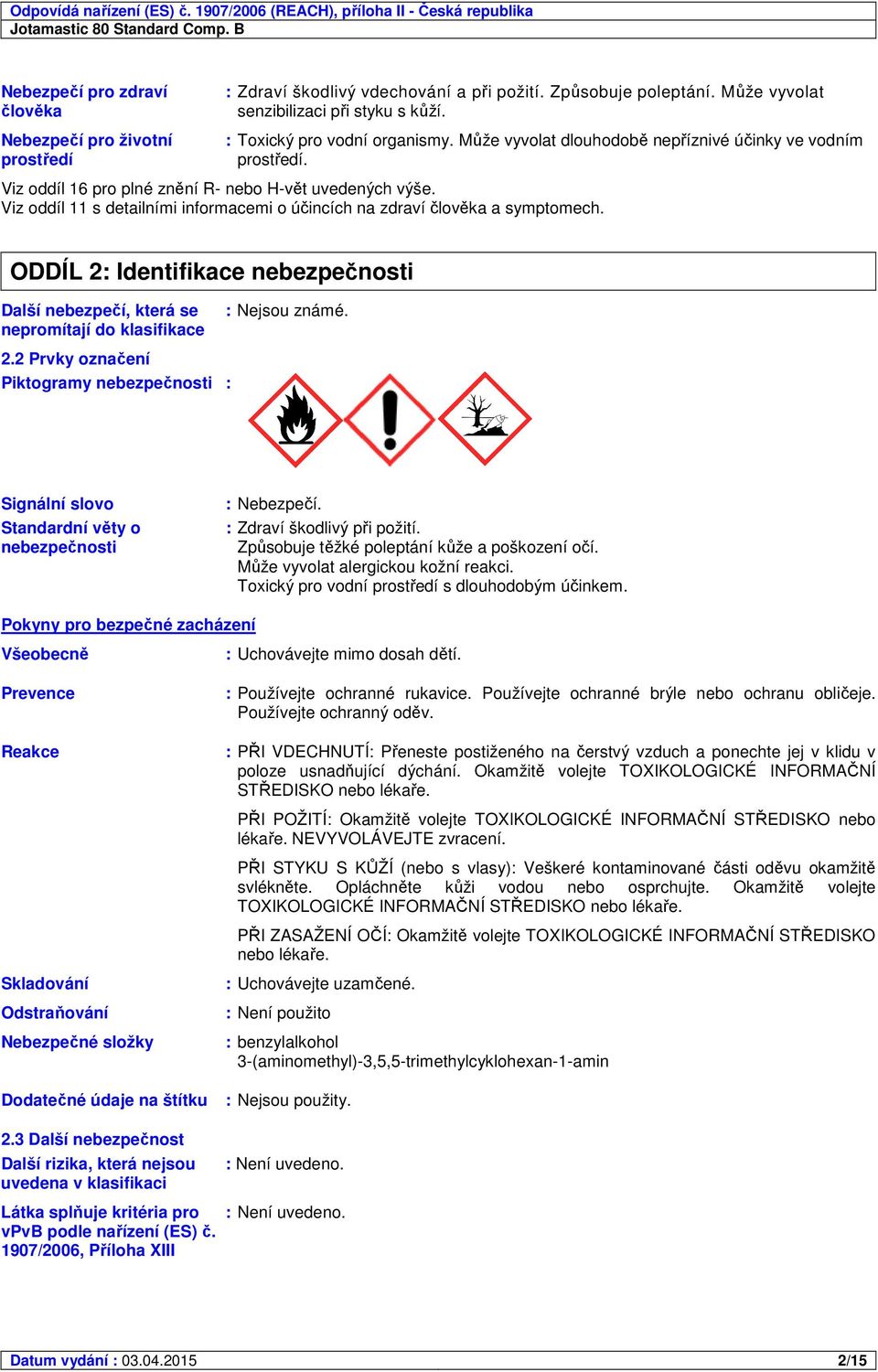 Viz oddíl 11 s detailními informacemi o účincích na zdraví člověka a symptomech. Spotřebitelské aplikace, Průmyslové aplikace, Profesní žádost, Aplikace stříkáním.