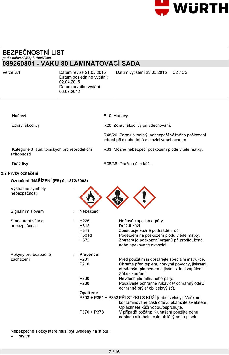 1272/2008) Výstraţné symboly nebezpečnosti : Signálním slovem : Nebezpečí Standardní věty o nebezpečnosti Pokyny pro bezpečné zacházení : H226 Hořlavá kapalina a páry. H315 Dráţdí kůţi.