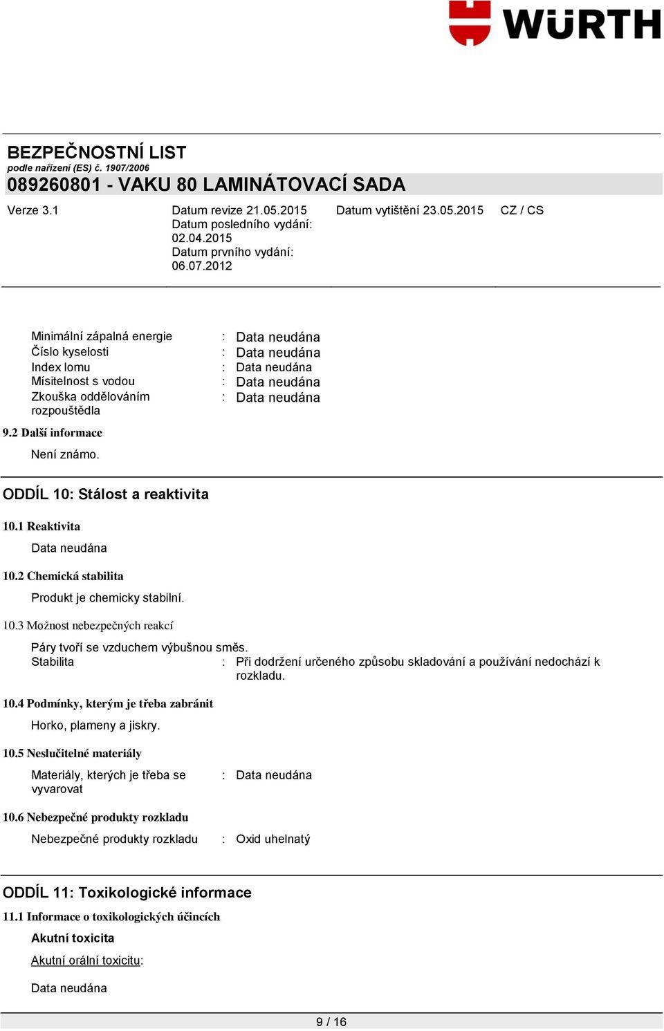 Stabilita : Při dodrţení určeného způsobu skladování a pouţívání nedochází k rozkladu. 10.4 Podmínky, kterým je třeba zabránit Horko, plameny a jiskry. 10.5 Neslučitelné materiály Materiály, kterých je třeba se vyvarovat 10.