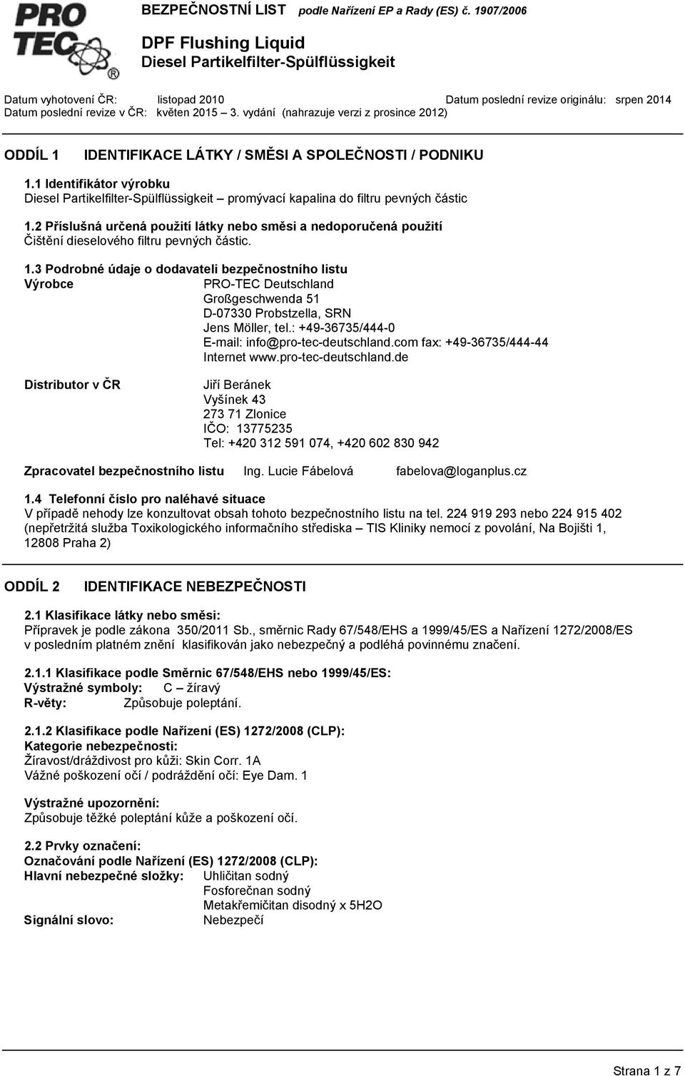 3 Podrobné údaje o dodavateli bezpečnostního listu Výrobce PRO-TEC Deutschland Großgeschwenda 51 D-07330 Probstzella, SRN Jens Möller, tel.: +49-36735/444-0 E-mail: info@pro-tec-deutschland.