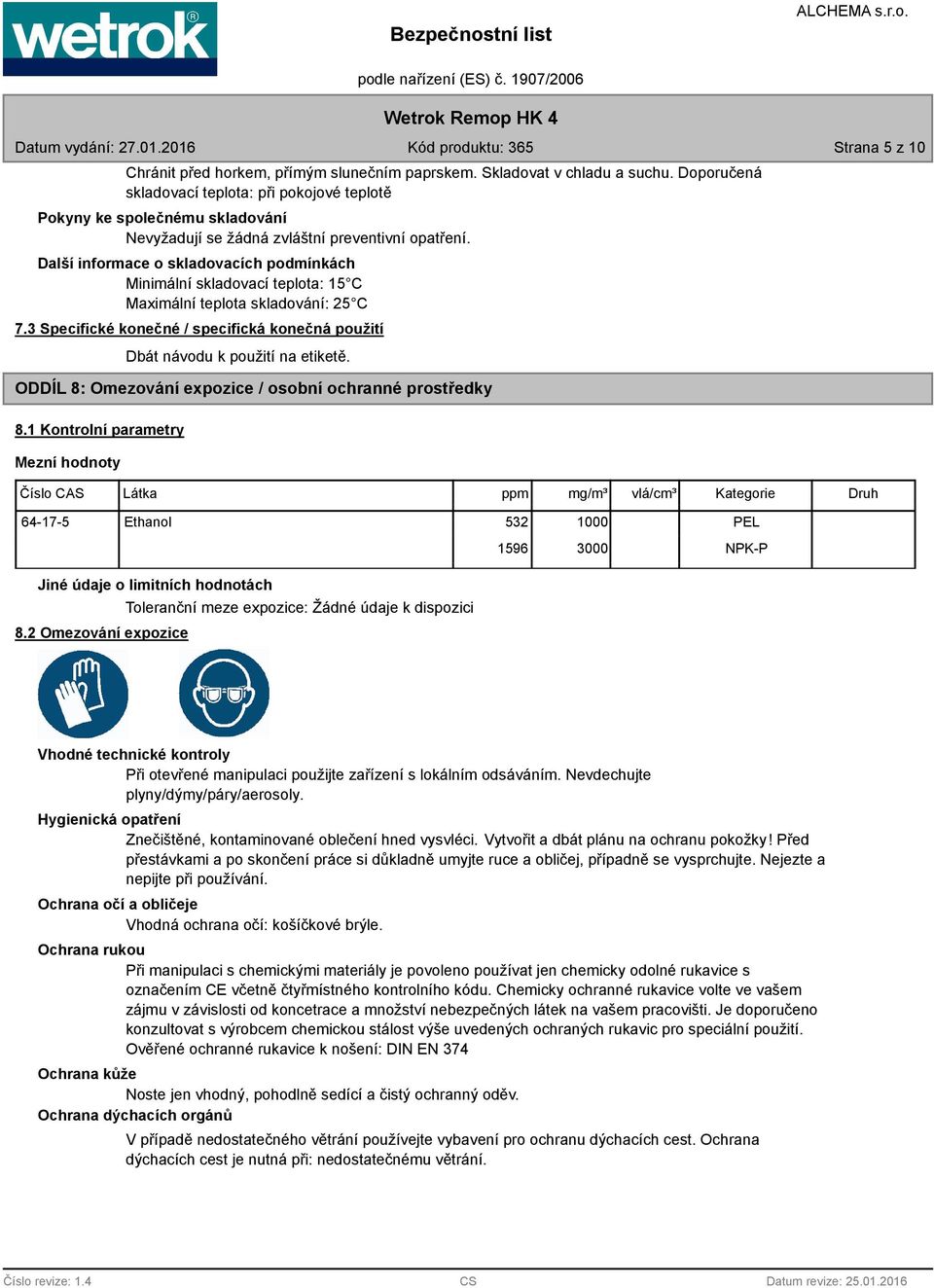 Další informace o skladovacích podmínkách Minimální skladovací teplota: 15 C Maximální teplota skladování: 25 C 7.3 Specifické konečné / specifická konečná použití Dbát návodu k použití na etiketě.