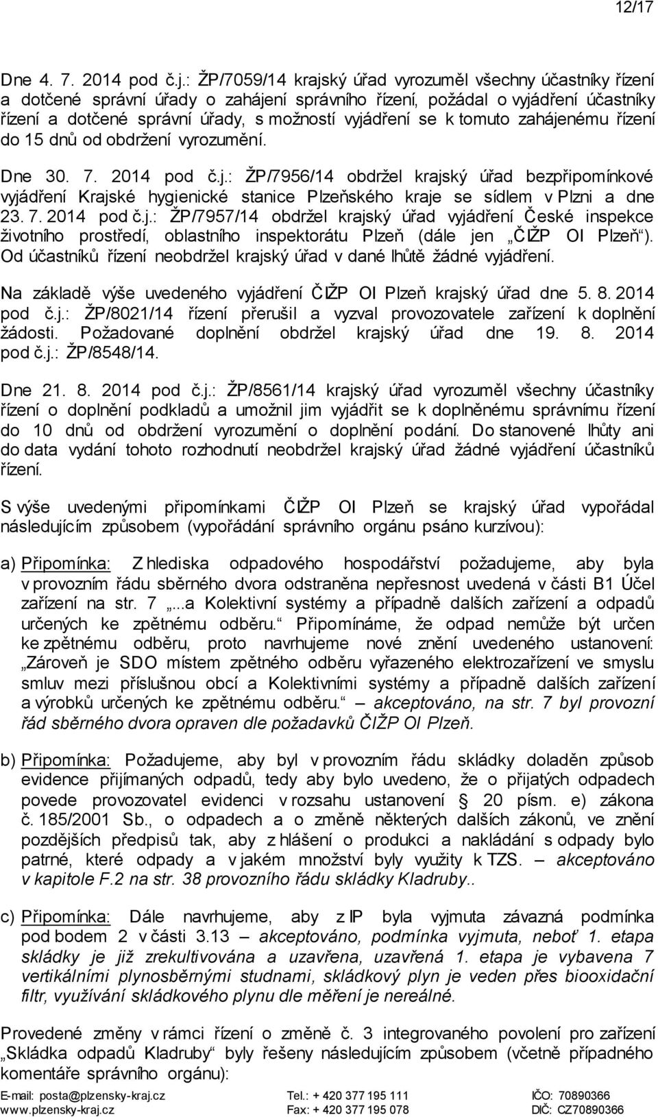 k tomuto zahájenému řízení do 15 dnů od obdržení vyrozumění. Dne 30. 7. 2014 pod č.j.: ŽP/7956/14 obdržel krajský úřad bezpřipomínkové vyjádření Krajské hygienické stanice Plzeňského kraje se sídlem v Plzni a dne 23.